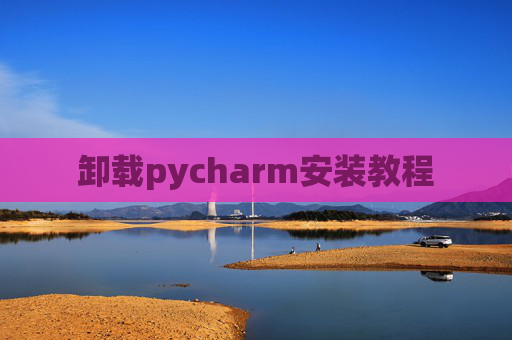 卸载pycharm安装教程